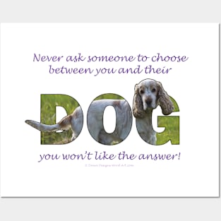 Never ask someone to choose between you and their dog you won't like the answer - spaniel oil painting word art Posters and Art